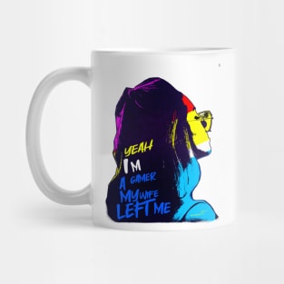 Yeah Im a Gamer My Wife Left Me Mug